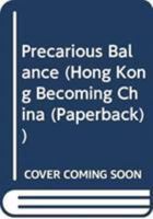 Precarious Balance: Hong Kong Between China and Britain, 1842-1992 (Hong Kong Becoming China: The Transition to 1997)