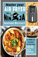 Master your air fryer like a Ninja - Seafood Delicacy: The Max XL cookbook for beginners - 100 Fish and Seafood recipes For Beginners 1802080139 Book Cover