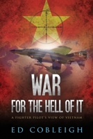 War for the Hell of It; A Fighter Pilot's View of Vietnam 1523680725 Book Cover