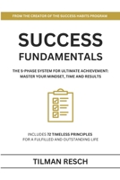 SUCCESS FUNDAMENTALS: The 5-Phase System for Ultimate Achievement: Master Your Mindset, Time and Results B0DSFZ7FQ3 Book Cover