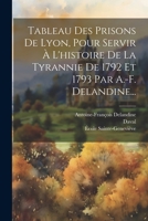 Tableau Des Prisons De Lyon, Pour Servir À L'histoire De La Tyrannie De 1792 Et 1793 Par A.-f. Delandine... (French Edition) 1022358995 Book Cover