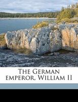 The German Emperor, William II 1355972221 Book Cover