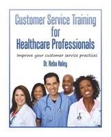 Customer Service Training for Heathcare Professionals: " Improve Your Customer Service Practices" 0964659441 Book Cover