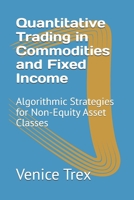 Quantitative Trading in Commodities and Fixed Income: Algorithmic Strategies for Non-Equity Asset Classes B0F23S2V4B Book Cover
