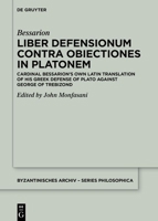 Liber Defensionum contra Obiectiones in Platonem: Cardinal Bessarion’s Own Latin Translation of His Greek Defense of Plato against George of Trebizond 3111246353 Book Cover