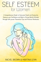 Self Esteem for Women: A Comprehensive Guide to Overcome Doubt and Insecurity, Improve your Confidence and Build a Strong Mental Attitude through both proven Theoretical Tips and Practical Workbooks 180118223X Book Cover