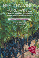 Healthy Vines, Pure Wines: Methods in Organic, Biodynamic, Natural, and Sustainable Viticulture 1637420307 Book Cover