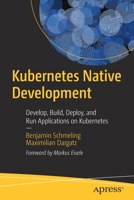 Kubernetes Native Development: Develop, Build, Deploy, and Run Applications on Kubernetes 1484279417 Book Cover