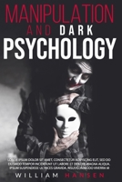 manipulation and dark psychology: THE COMPLETE GUIDE TO MASTER THE ART OF PERSUASION. LEARN SOME USEFUL TIPS ON HOW TO MANIPULATE AND CONTROL THE MIND AND INFLUENCE OTHER PEOPLE. B08CG4DFR9 Book Cover