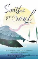 Soothe Your Soul: Meditations to Help You Through Life's Painful Moments 1458212157 Book Cover