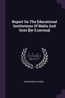 Report on the Educational Institutions of Malta and Gozo [By S.Savona] 1342644778 Book Cover
