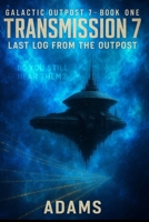 Transmission 7: Last Log from the Outpost (Galactic Outpost 7) B0FG7V8Q78 Book Cover