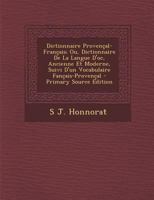 Dictionnaire Provençal-Français; Ou, Dictionnaire De La Langue D'oc, Ancienne Et Moderne, Suivi D'un Vocabulaire Fançais-Provençal - Primary Source Edition 1295797380 Book Cover