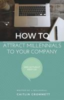 HOW TO Attract Millennials To Your Company: And Actually Keep Us! 0998163007 Book Cover