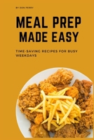 Meal Prep Made Easy: Time-Saving Recipes for Busy Weekdays B0C1JGLDMM Book Cover