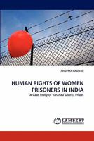 HUMAN RIGHTS OF WOMEN PRISONERS IN INDIA: A Case Study of Varanasi District Prison 3843376832 Book Cover