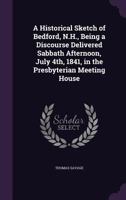 A Historical Sketch of Bedford, N.H.: Being a Discourse Delivered Sabbath Afternoon, July 4th, 1841, 1110799276 Book Cover
