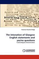 The intonation of Glasgow English statements and yes/no questions: A phonological characterization 3838334914 Book Cover