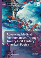Advancing Medical Posthumanism Through Twenty-First Century American Poetry (Palgrave Studies in Literature, Science and Medicine) 3031498909 Book Cover