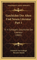 Geschichte Der Alten Und Neuen Literatur Part 1: Fr. V. Schlegel's Geschichte Der Literatur (1841) 1168478928 Book Cover