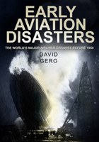 Early Aviation Disasters: The World's Major Airliner Crashes Before 1950 0752459872 Book Cover