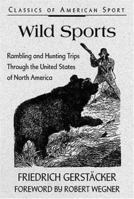 Wild Sports: Rambling and Hunting Trips Through the United States of North America (Classics of American Sport) 1275666582 Book Cover