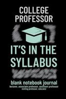 College Professor It is In the Syllabus: Blank Notebook Journal for Lecturer, Associate Professor, Assistant Professor, Visiting Professor, Educator 1726653609 Book Cover