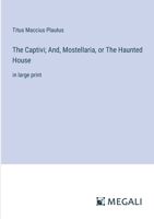 The Captivi; And, Mostellaria, or The Haunted House: in large print 3387064527 Book Cover