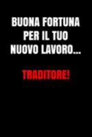 Buona fortuna per il tuo nuovo lavoro, traditore: Regalo d'addio divertente I Taccuino collega di lavoro con 120 pagine a righe I Pazzo regali per ... lavoro I Pensione rendita (Italian Edition) 1692046284 Book Cover