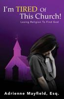 I'm Tired Of This Church: Losing Religion To Find God 0999769456 Book Cover