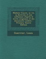 Madame Guyon, sa vie, sa doctrine et son influence; d'après le écrits originaux et des documents inédits 1272989917 Book Cover