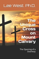 The Unique Cross on Mount Calvary: The Opening of a Doorway B0CPJL3DYF Book Cover