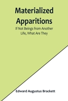 Materialized Apparitions: If Not Beings From Another Life, What are They 1544647646 Book Cover