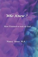 Who Knew?: How I Learned to Wait on God 1731448937 Book Cover
