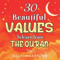 30 Beautiful Values to Learn From The Quran: (Islamic books for kids) 1988779499 Book Cover