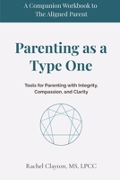 Parenting as a Type One: Tools for Parenting with Integrity, Compassion, and Clarity (The Aligned Parent) B0FB48CTFX Book Cover