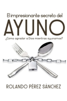El impresionante secreto del AYUNO: �C�mo agradar a Dios mientras ayunamos? B08QFBMWXD Book Cover