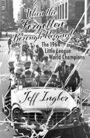 When the Forgotten Borough Reigned: The 1964 Little League World Champions 098541006X Book Cover