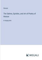 The Satires, Epistles, and Art of Poetry of Horace: in large print 3387042841 Book Cover