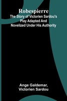 Robespierre: the story of Victorien Sardou's play adapted and novelized under his authority 9374123444 Book Cover