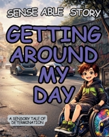 Getting Around My Day: Sense Able Story 1919433252 Book Cover
