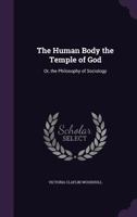 The Human Body the Temple of God: Or, the Philosophy of Sociology 1016695640 Book Cover