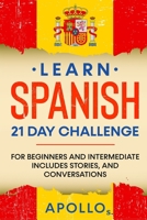 Learn Spanish 21 DAY CHALLENGE: FOR BEGINNERS AND INTERMEDIATE Includes Stories, and Conversations B09767ZPVK Book Cover