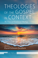 Theologies of the Gospel in Context: The Crux of Homiletical Theology (The Promise of Homiletical Theology Book 3) 1498299253 Book Cover