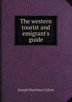 The western tourist or emigrant's guide through the states of Ohio, Michigan, Indiana, Illinois, and Missouri, and the territories of Wisconsin and ... territory, and county : also, describing al 1011110997 Book Cover