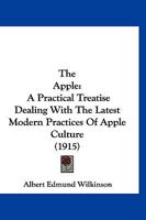 The Apple; A Practical Treatise Dealing With the Latest Modern Practices of Apple Culture 1010180312 Book Cover