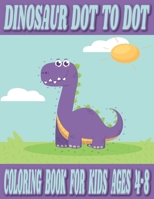 Dinosaur Dot to Dot Coloring Book for Kids Ages 4-8: Fantastic Dinosaur Dot To Dot Coloring Book for Kids, Easy and Fun Dinosaur Dot to Dot Coloring Pages for Children B08TZ9R29V Book Cover