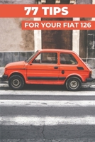 77 PRO TIPS FOR YOUR FIAT 126: “The best-kept secrets” B0H8Y51DKV Book Cover