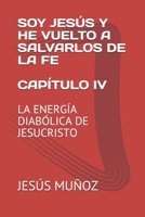SOY JESÚS Y HE VUELTO A SALVARLOS DE LA FE    CAPÍTULO IV: LA ENERGÍA DIABÓLICA DE JESUCRISTO (Spanish Edition) 1712256874 Book Cover