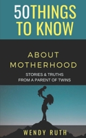 50 Things to Know About Motherhood: Stories & Truths from a Parent of Twins B08NXF8JK6 Book Cover